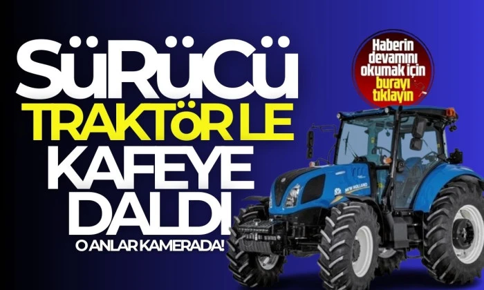 Komşu ilde Alkollü sürücü traktör ile kafeye daldı