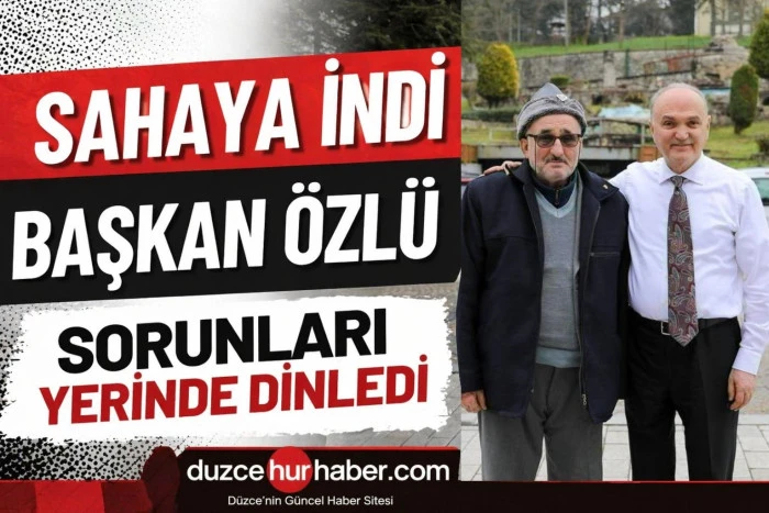 Başkan &Ouml;zl&uuml; sahada vatandaşın talep ve sorunlarını yerinde dinliyor