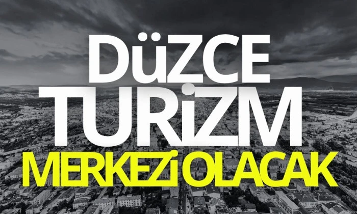 Düzce’nin turizm merkezi olacak