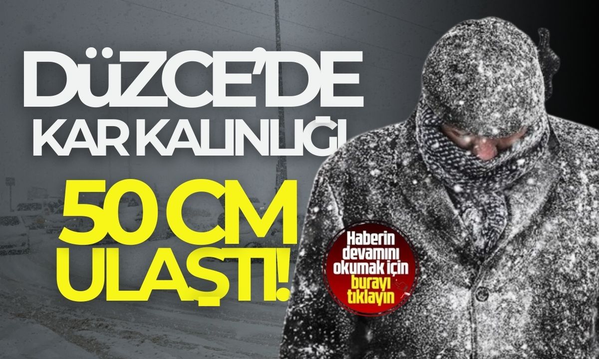 Düzce'nin yüksek kesimlerinde kar kalınlığı 50 santimetreye ulaştı