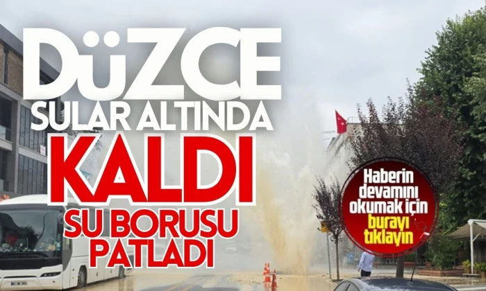 Şok Eden Olayı: Düzce'de Dev Su Borusu Patladı