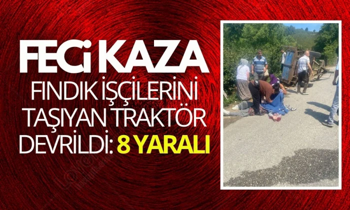 Fındık işçilerini taşıyan traktör devrildi: 8 yaralı