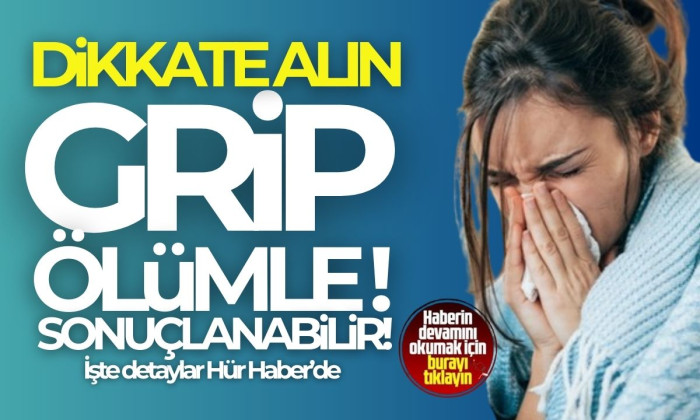Masum grip, ölümle sonuçlanabilir!