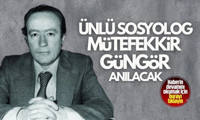 Ünlü sosyolog ve mütefekkir Güngör anılacak