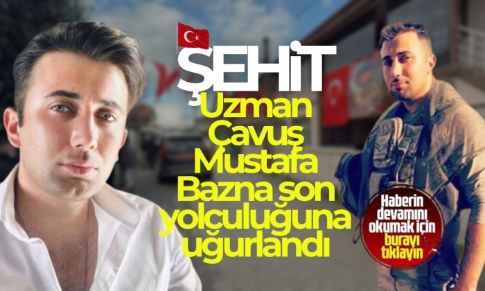 Şehit Piyade Uzman &Ccedil;avuş Mustafa Bazna son yolculuğuna uğurlandı