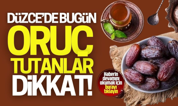 Düzce'de bugün oruçlu olanlar dikkat! Uyarı verildi!