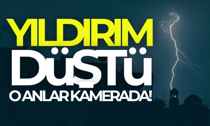Yağışla birlikte düşen yıldırımlar korku filmlerini aratmadı