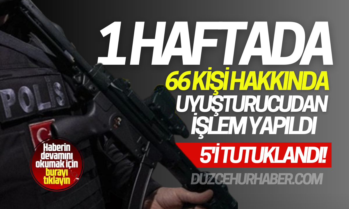 1 haftada 66 kişi hakkında uyuşturucudan işlem yapıldı!