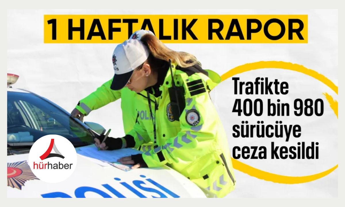 1 haftada sürücülere ceza yağdı.. İşte detaylar 