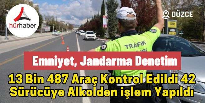 13 bin 487 araç kontrol edildi 42 sürücüye alkolden işlem yapıldı