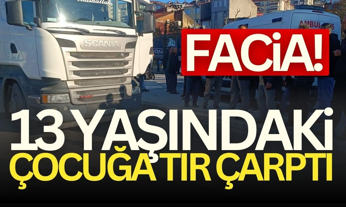 13 Yaşındaki Çocuğa Tır Çarptı