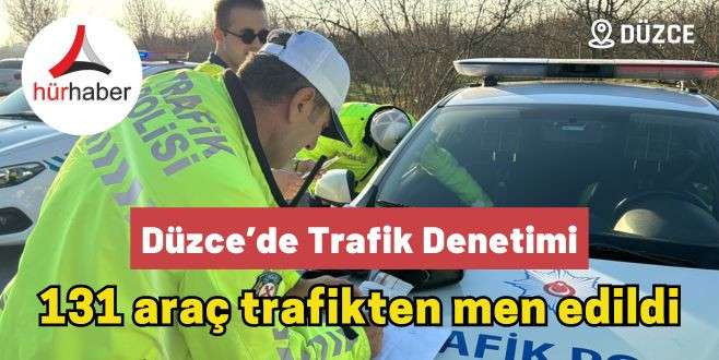 131 araç trafikten men edildi