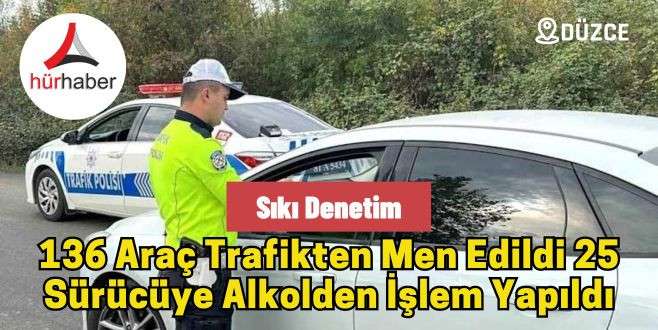 136 araç trafikten men edildi 25 sürücüye alkolden işlem yapıldı
