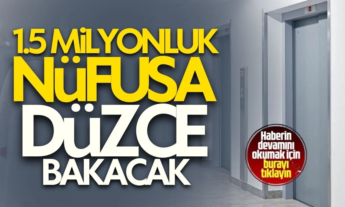 1,5 milyonluk n&uuml;fusa D&uuml;zce bakacak
