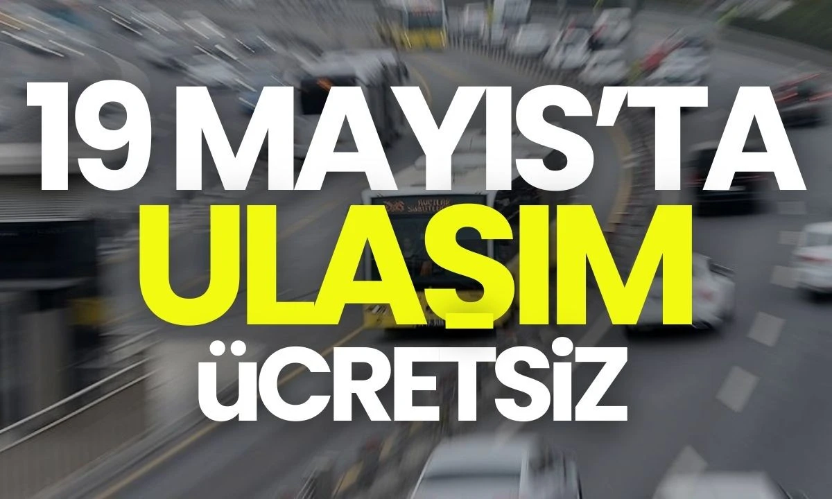 19 Mayıs'ta ulaşım ücretsiz