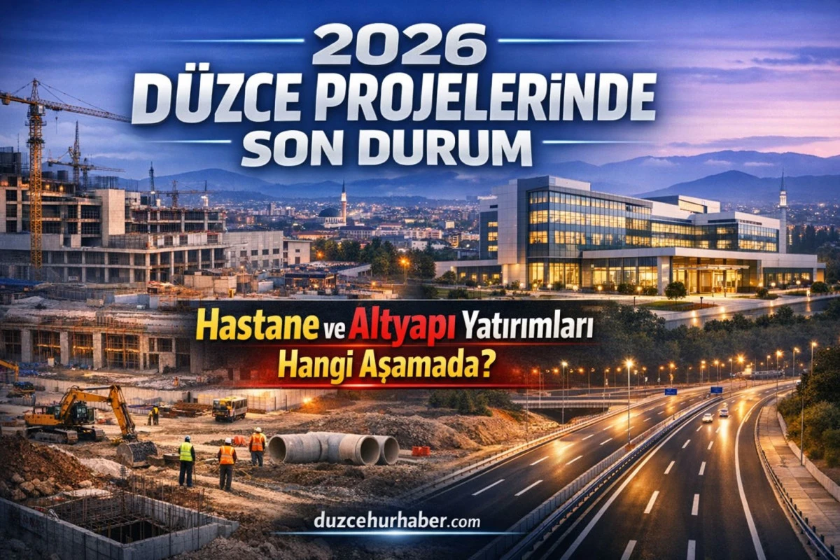 2026 D&uuml;zce Projelerinde Son Durum: Hastane ve Altyapı Yatırımları Hangi Aşamada?