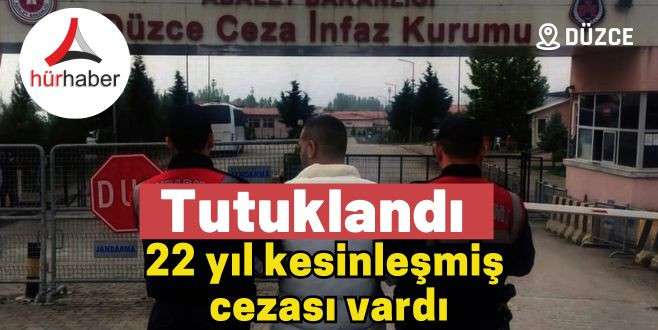 22 yıl kesinleşmiş cezası vardı, tutuklandı