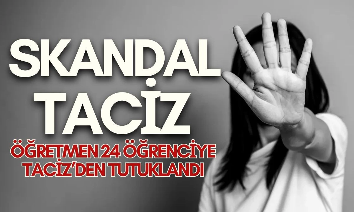 24 KIZ &Ouml;ĞRENCİYE TACİZ: &Ouml;ĞRETMEN TUTUKLANDI