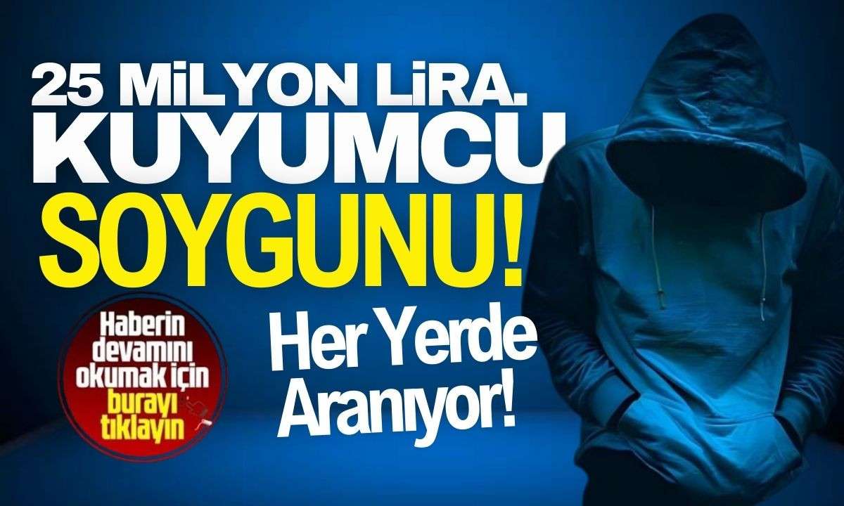 25 milyon liralık kuyumcu soygunu! Her yerde aranıyor! 