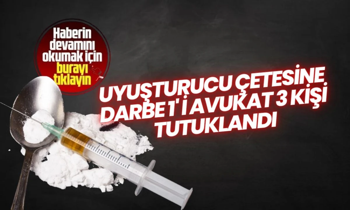 3 Tutuklu: Avukat Uyuşturucu Ticareti