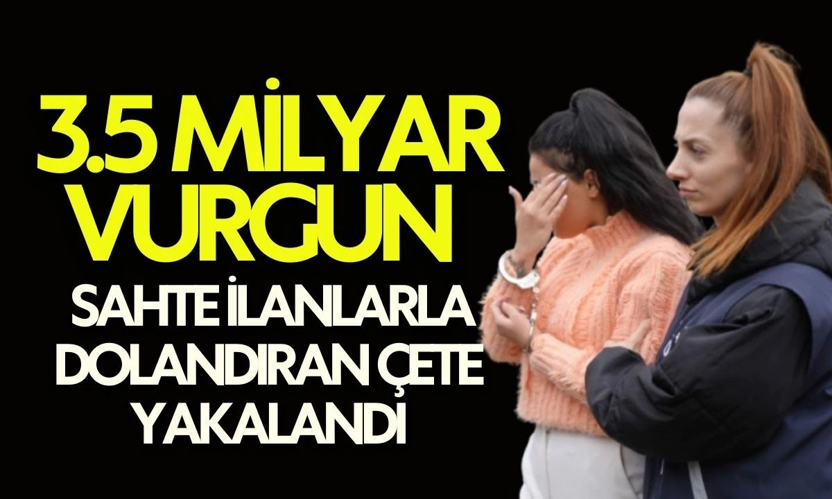 3.5 Milyar Vurgun: Sahte İlanlarla Dolandıran &Ccedil;ete Yakalandı