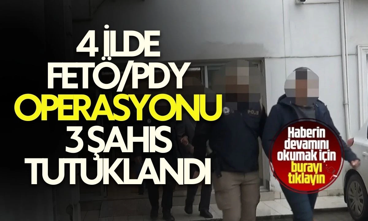 4 ilde FET&Ouml;/PDY operasyonu: 3 şahıs tutuklandı