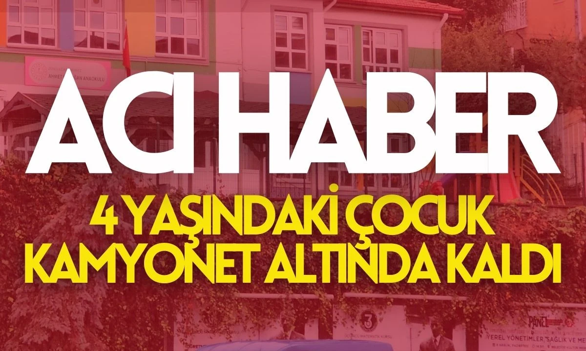 4 Yaşındaki Çocuk Kamyonet Altında Kaldı