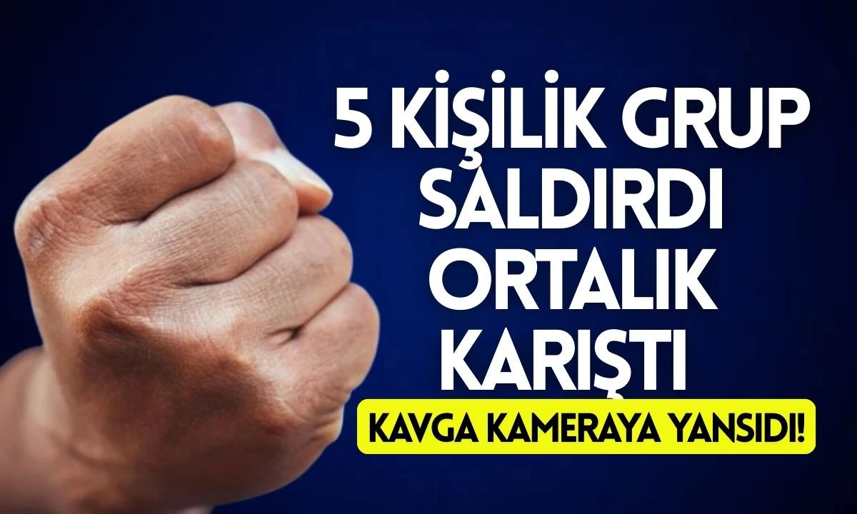 5 Kişilik Grup Saldırdı ortalık karıştı 