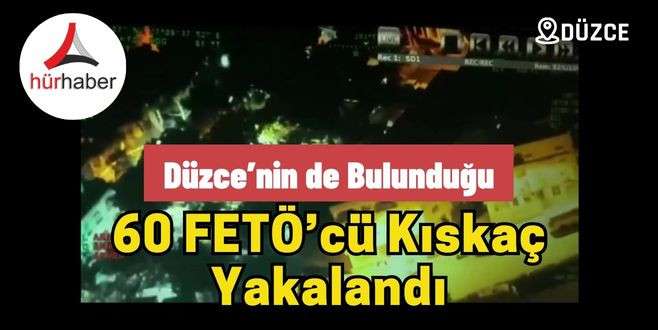 60 FETÖ’cü Kıskaç yakalandı