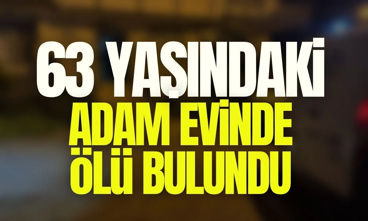 63 Yaşındaki Adam Evinde Ölü bulundu