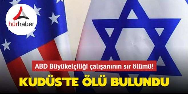 ABD Büyükelçiliği çalışanının sır ölümü! Kudüs'te ölü bulundu