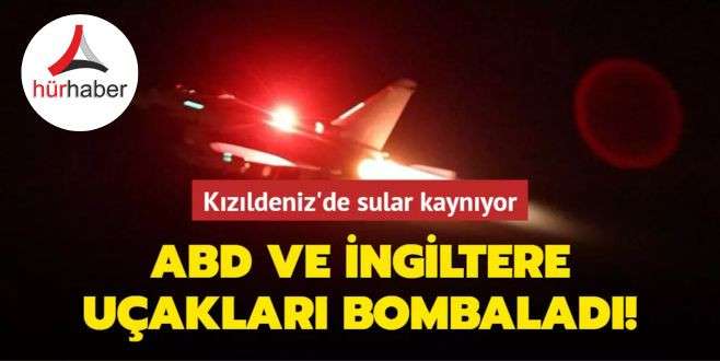 ABD ve İngiltere uçakları bombaladı! Kızıldeniz'de sular kaynıyor