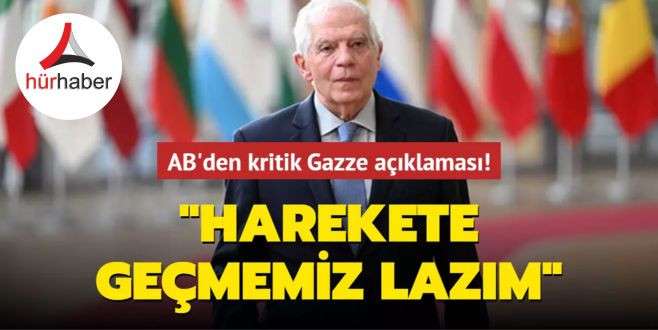 AB'den kritik Gazze a&ccedil;ıklaması Harekete ge&ccedil;memiz lazım