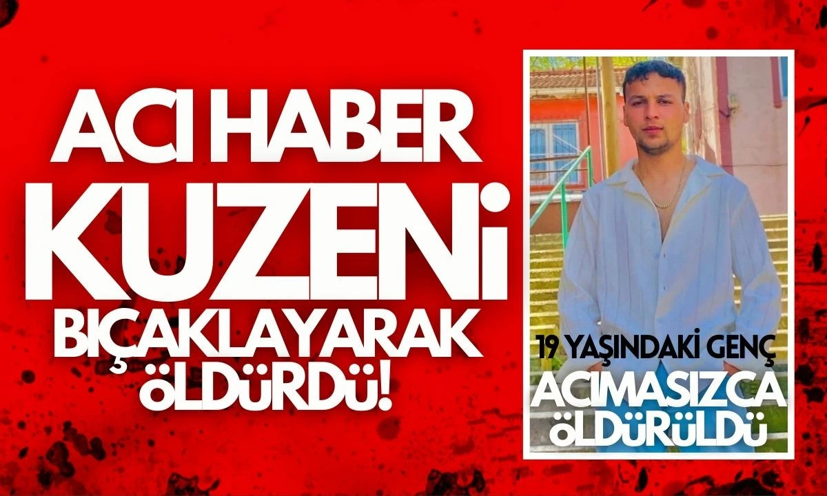 Acı Haber: 19'luk Gen&ccedil; Kuzeni Tarafından &Ouml;ld&uuml;r&uuml;ld&uuml;