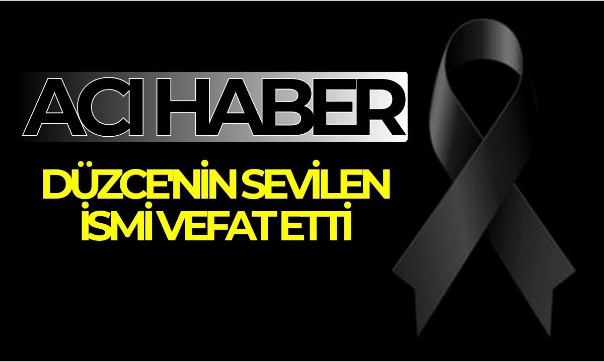 Acı Haber D&uuml;zce'nin sevilen ismi vefat etti