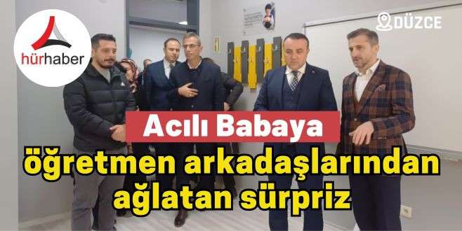 Acılı babaya öğretmen arkadaşlarından ağlatan sürpriz