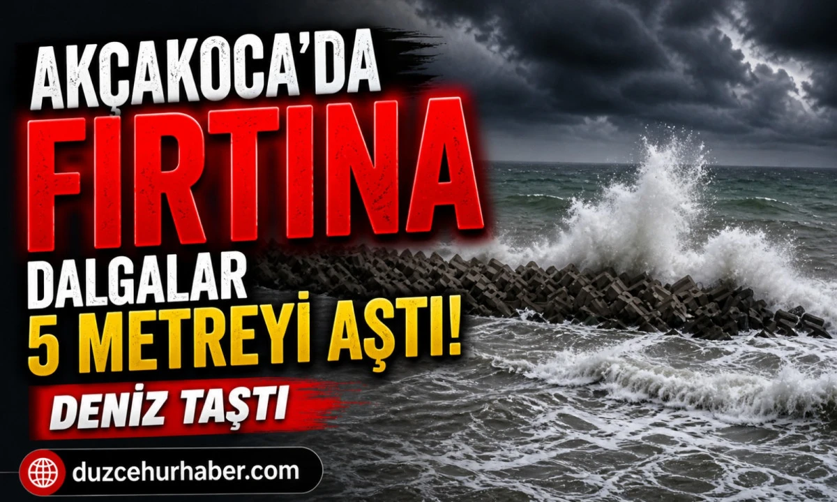 Ak&ccedil;akoca&rsquo;da Fırtına Etkili: Dalga Boyu 5 Metreyi Aştı