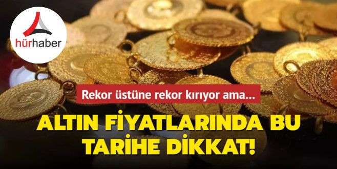 Altın fiyatlarında bu tarihe dikkat! Rekor üstüne rekor kırıyor ama…