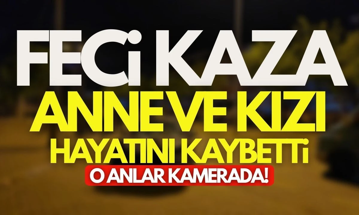 Anne ve kızı hayatını kaybetti