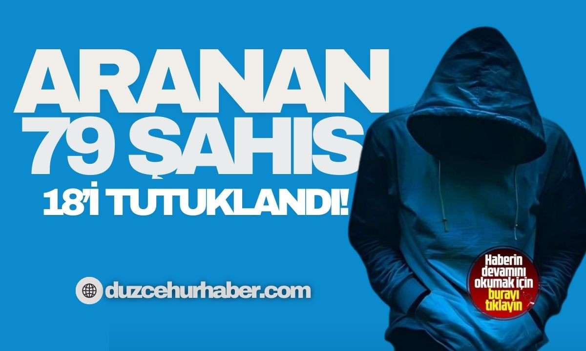 Aranıyorlardı: 18 kişi D&uuml;zce'de tutuklandı! 