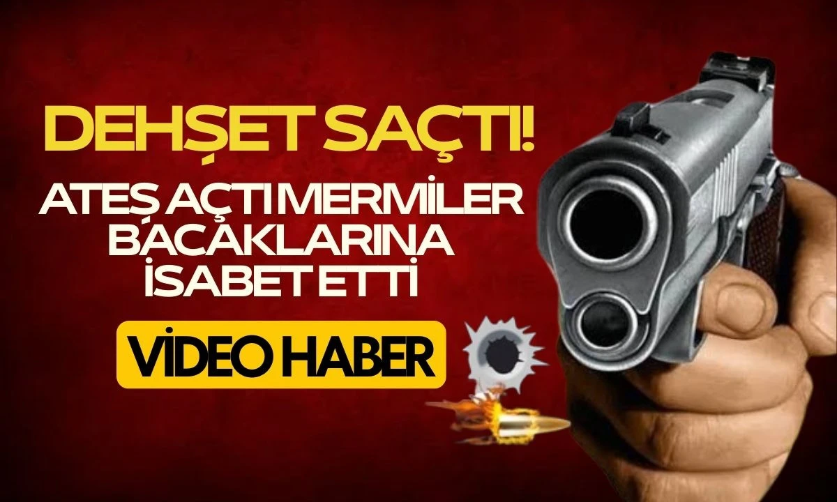 Ateş a&ccedil;tı mermiler bacaklarına isabet etti