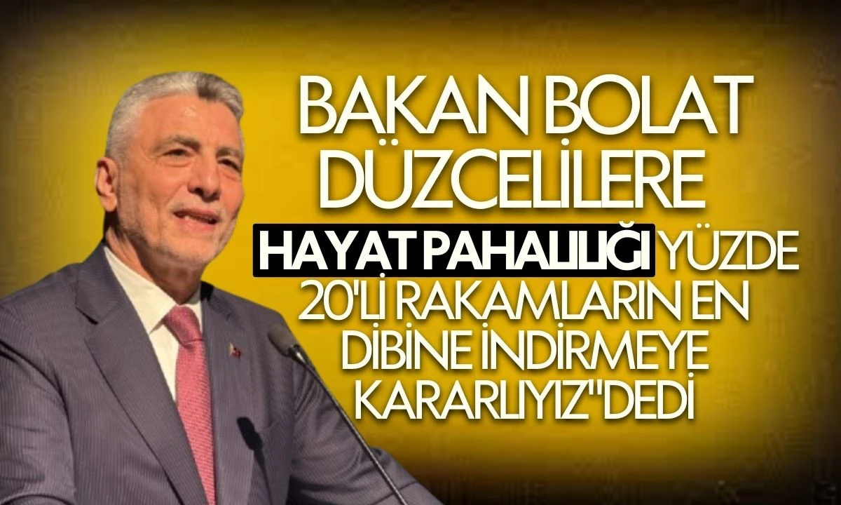 Bakan Bolat D&uuml;zcelilere hayat pahalılığını indirmeye kararlıyız! dedi