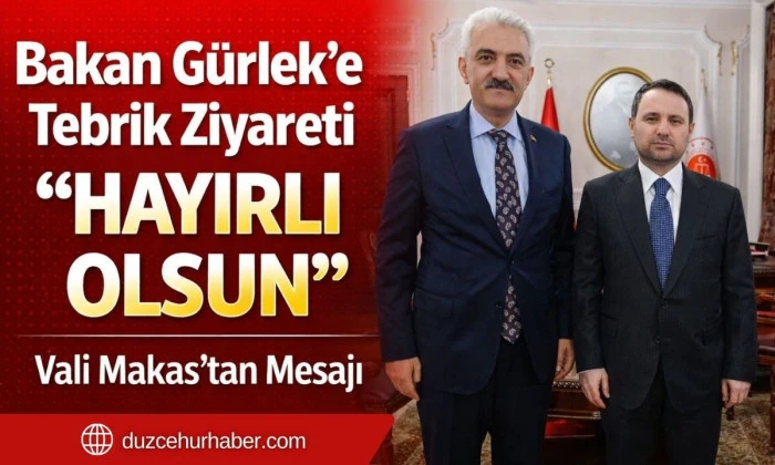 Bakan G&uuml;rlek&rsquo;e Tebrik Ziyareti: Vali Makas&rsquo;tan &ldquo;Hayırlı Olsun&rdquo; Mesajı