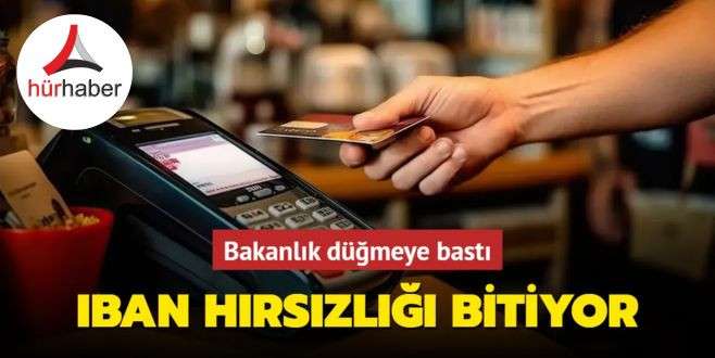 Bakanlık düğmeye bastı! IBAN hırsızlığı bitiyor