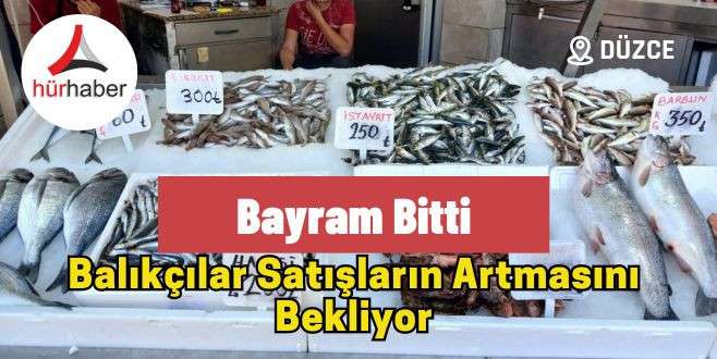 Bayram bitti, balık&ccedil;ılar satışların artmasını bekliyor