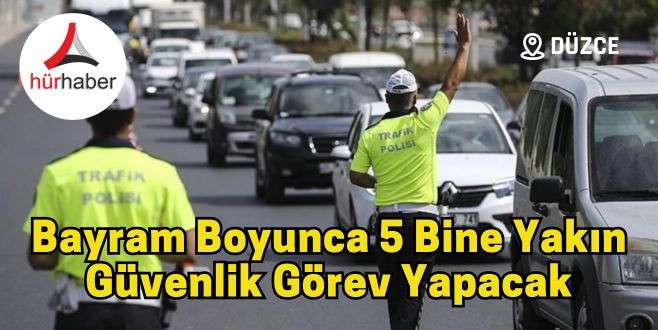 Bayram boyunca 5 bine yakın g&uuml;venlik g&ouml;rev yapacak