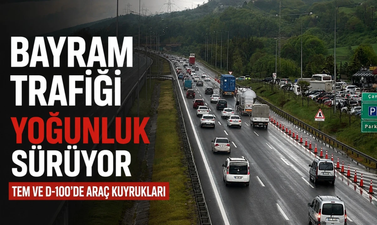 Bayram G&ouml;&ccedil;&uuml; Devam Ediyor! TEM ve D-100&rsquo;de Yoğunluk S&uuml;r&uuml;yor