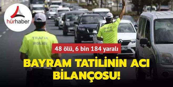 Bayram tatilinin 6 g&uuml;nl&uuml;k acı bilan&ccedil;osu 48 &ouml;l&uuml;, 6 bin 184 yaralı