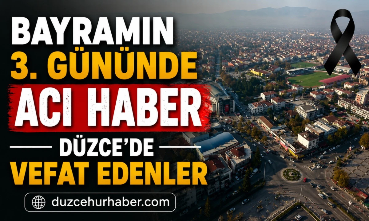 Bayramın &uuml;&ccedil;&uuml;nc&uuml; g&uuml;n&uuml;nde D&uuml;zce&rsquo;ye acı haber: Vefat edenler a&ccedil;ıklandı (29 Mayıs 2026)