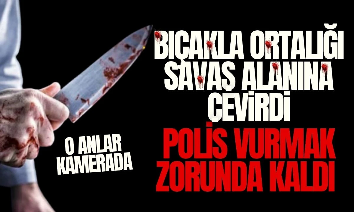 Bıçakla ortalığı savaş alanına çevirdi polis vurmak zorunda kaldı 